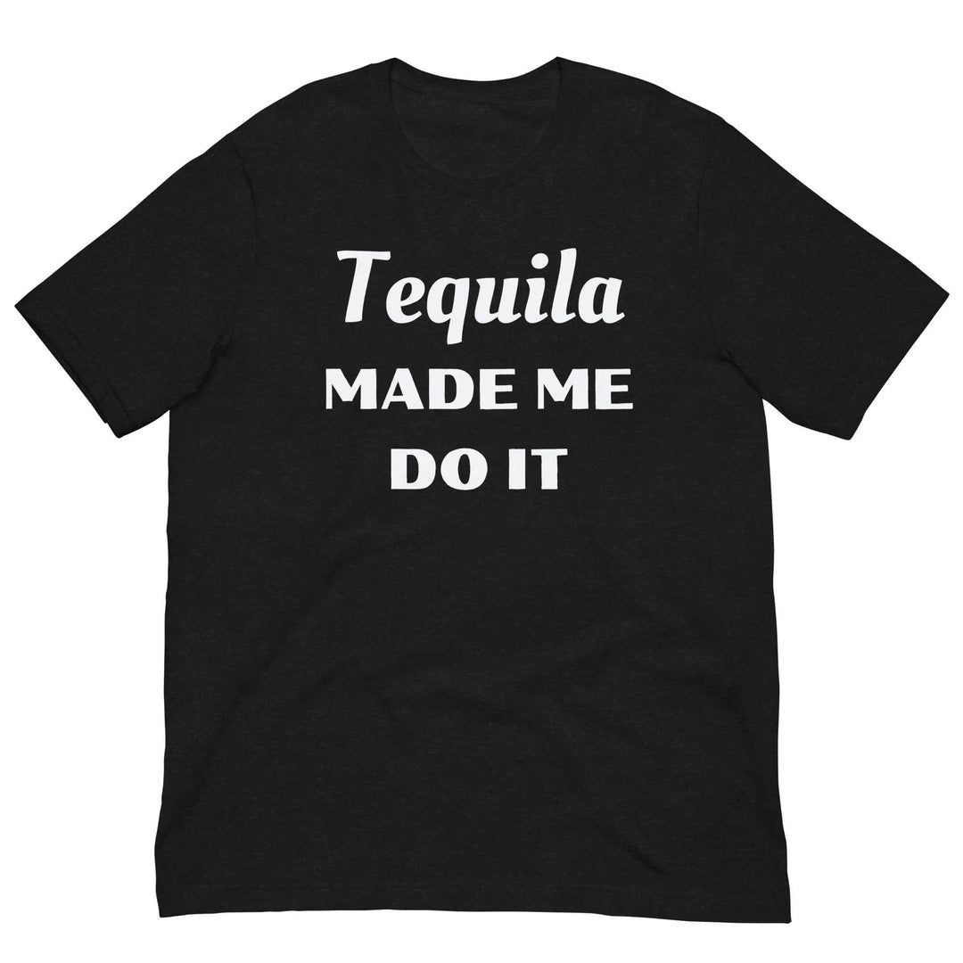 Funny “Tequila Made Me Do It” Unisex T-Shirt – Drinking Party Shirt