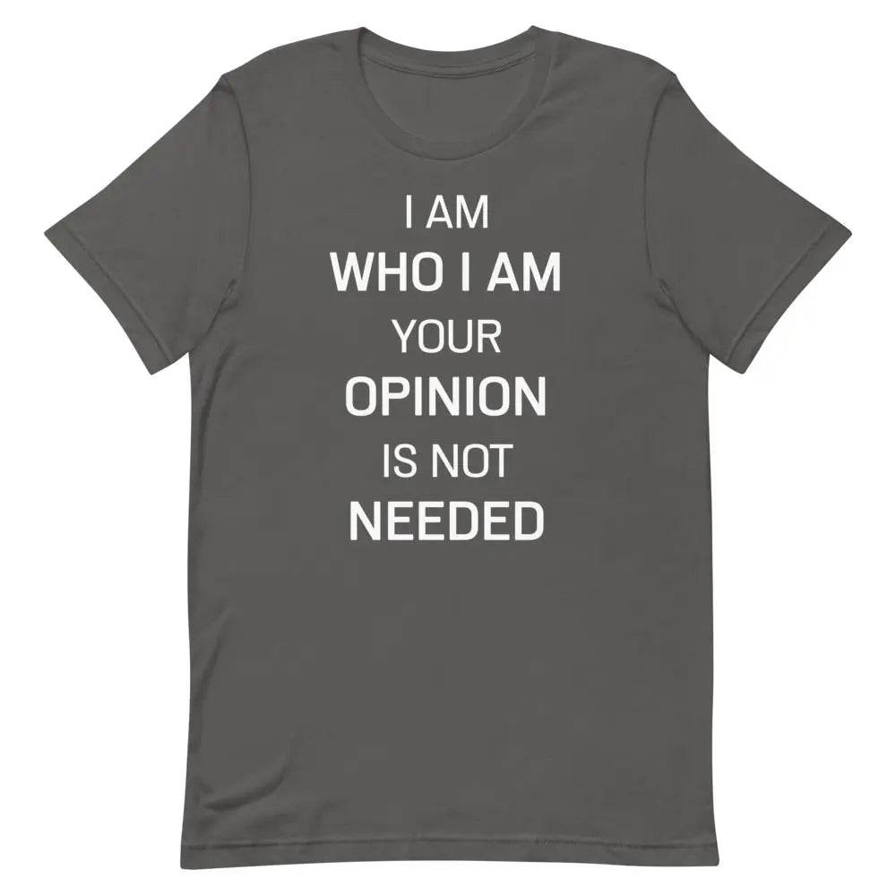 I Am Who I Am – Your Opinion Is Not Needed T-Shirt – Motivational Confidence Tee for Men &amp; Women
