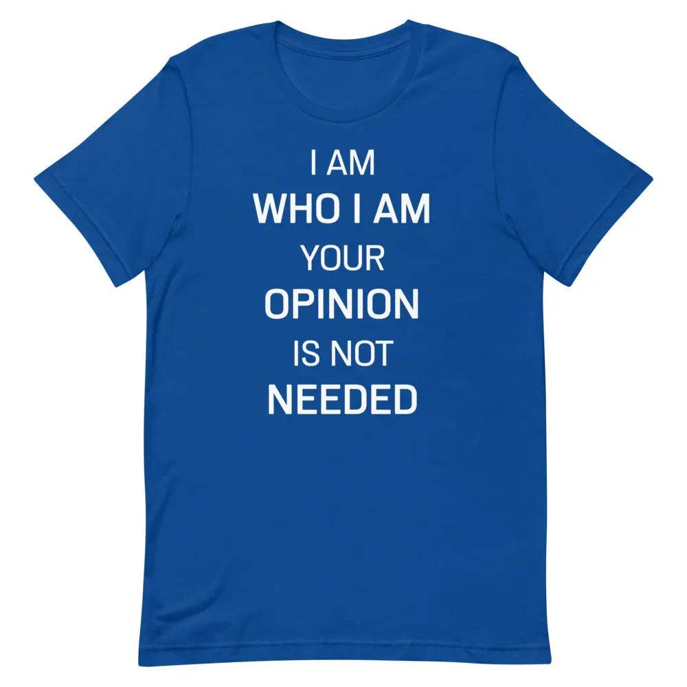 I Am Who I Am – Your Opinion Is Not Needed T-Shirt – Motivational Confidence Tee for Men &amp; Women