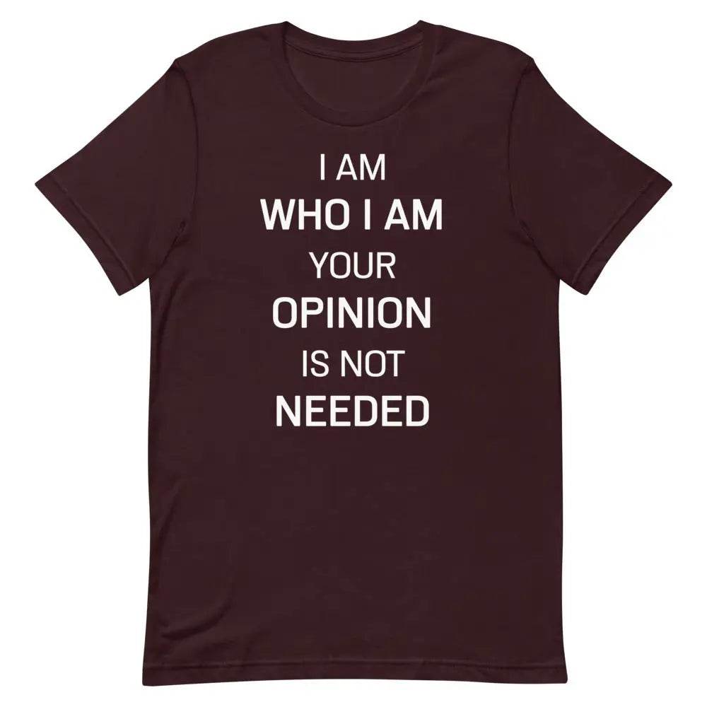 I Am Who I Am – Your Opinion Is Not Needed T-Shirt – Motivational Confidence Tee for Men &amp; Women