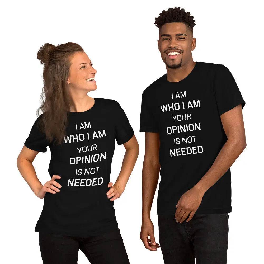 I Am Who I Am – Your Opinion Is Not Needed T-Shirt – Motivational Confidence Tee for Men &amp; Women