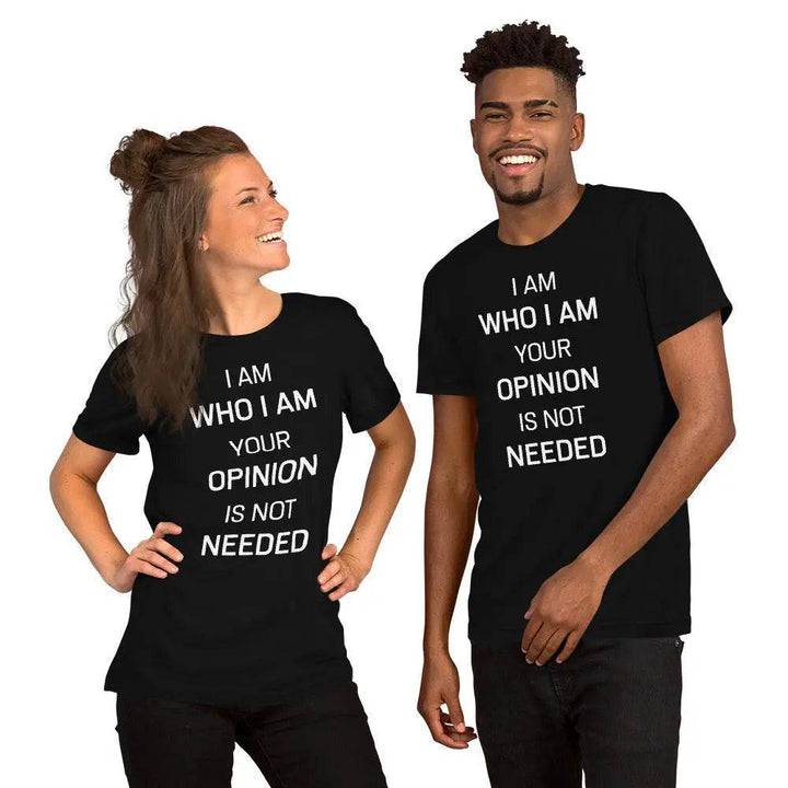 I Am Who I Am – Your Opinion Is Not Needed T-Shirt – Motivational Confidence Tee for Men &amp; Women