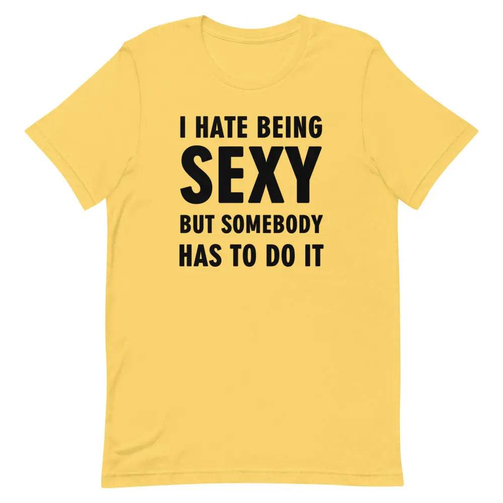 I Hate Being Sexy but Somebody Has to Do It T-Shirt – Funny Confidence Tee for Men &amp; Women