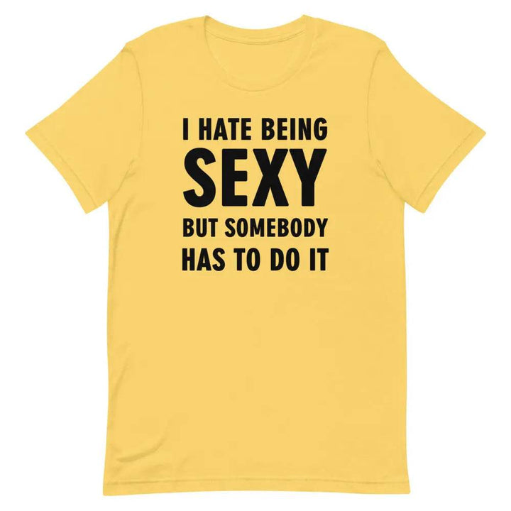 I Hate Being Sexy but Somebody Has to Do It T-Shirt – Funny Confidence Tee for Men &amp; Women