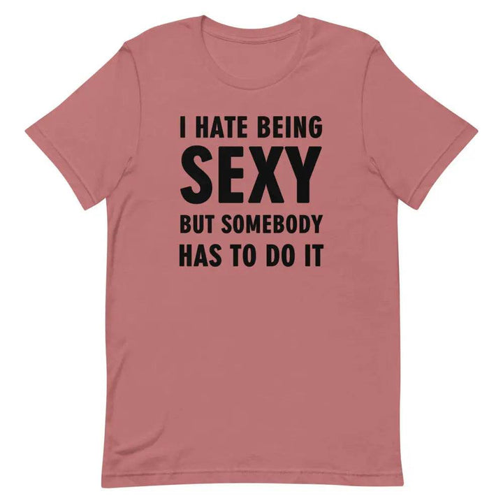 I Hate Being Sexy but Somebody Has to Do It T-Shirt – Funny Confidence Tee for Men &amp; Women