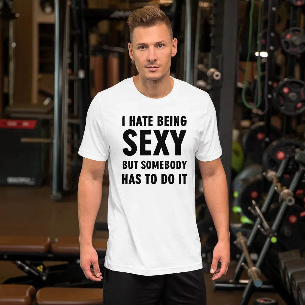 I Hate Being Sexy but Somebody Has to Do It T-Shirt – Funny Confidence Tee for Men &amp; Women