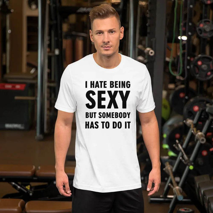 I Hate Being Sexy but Somebody Has to Do It T-Shirt – Funny Confidence Tee for Men &amp; Women