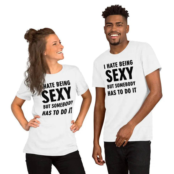 I Hate Being Sexy but Somebody Has to Do It T-Shirt – Funny Confidence Tee for Men &amp; Women