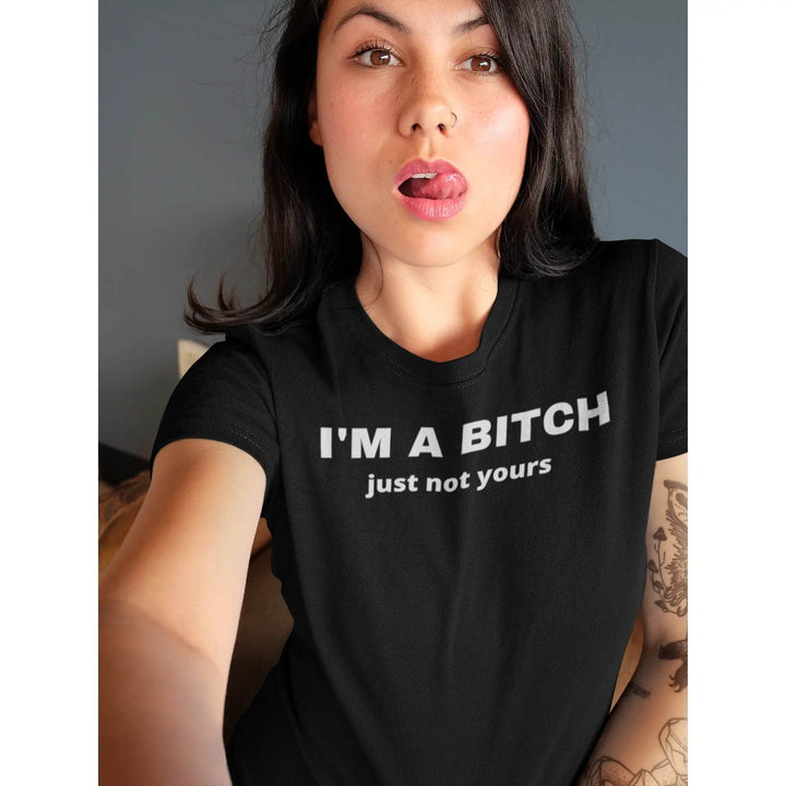 I’m a Bitch Just Not Yours T-Shirt – Bold Feminist Attitude Tee for Women &amp; Unisex Fit