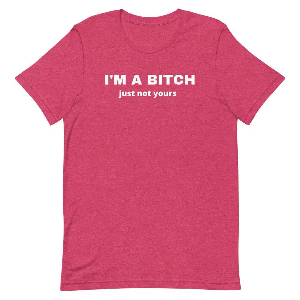 I’m a Bitch Just Not Yours T-Shirt – Bold Feminist Attitude Tee for Women &amp; Unisex Fit