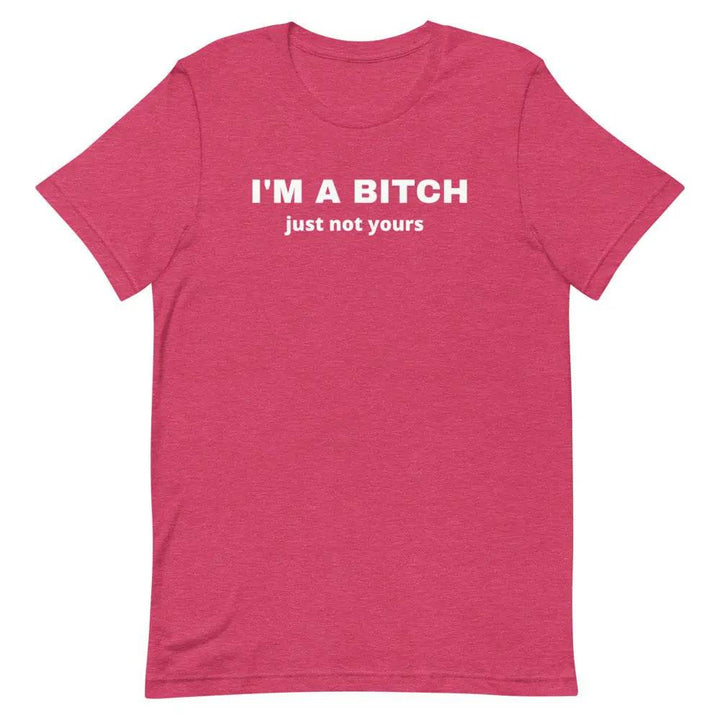 I’m a Bitch Just Not Yours T-Shirt – Bold Feminist Attitude Tee for Women &amp; Unisex Fit