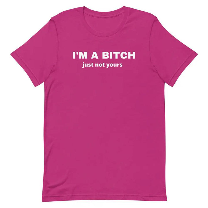 I’m a Bitch Just Not Yours T-Shirt – Bold Feminist Attitude Tee for Women &amp; Unisex Fit