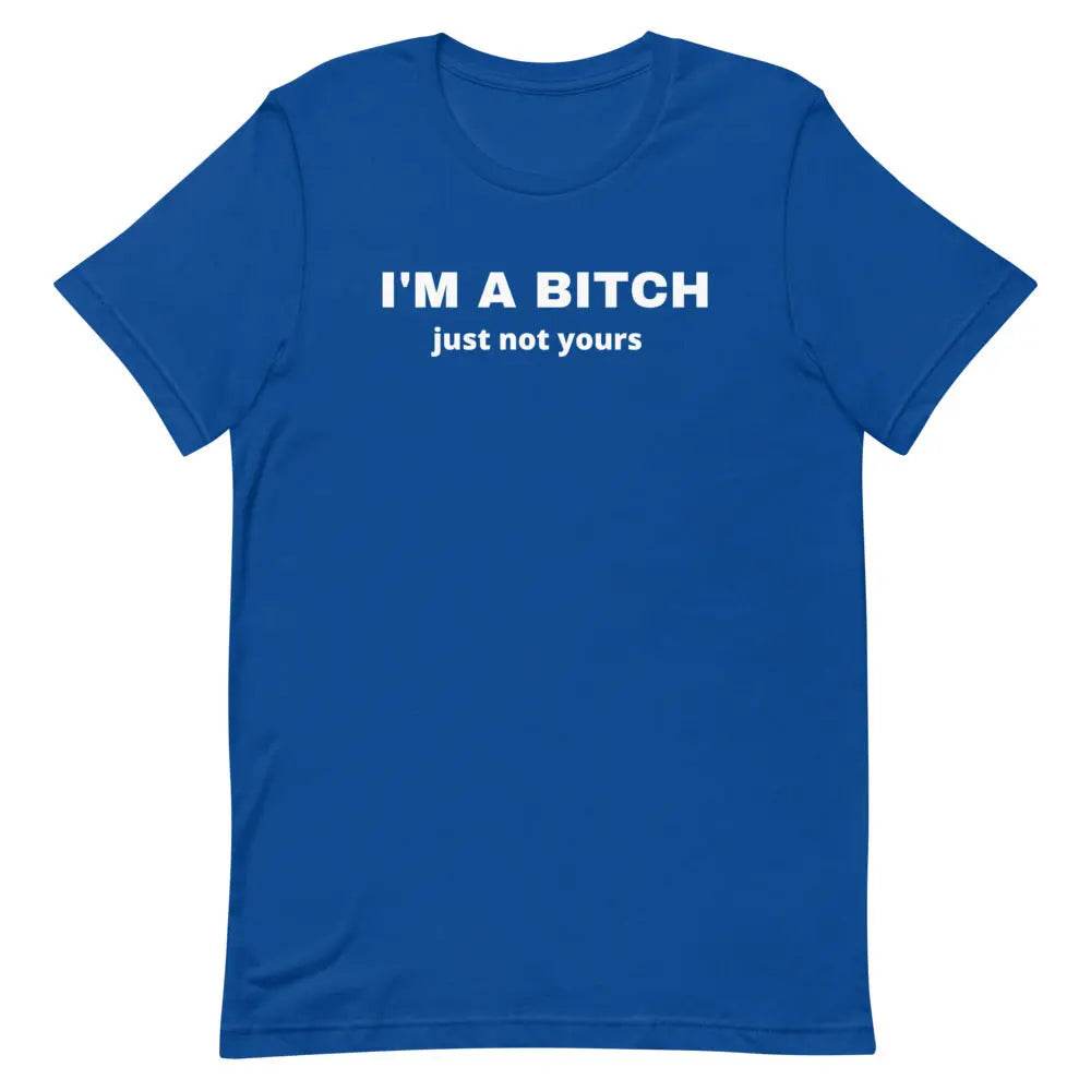 I’m a Bitch Just Not Yours T-Shirt – Bold Feminist Attitude Tee for Women &amp; Unisex Fit