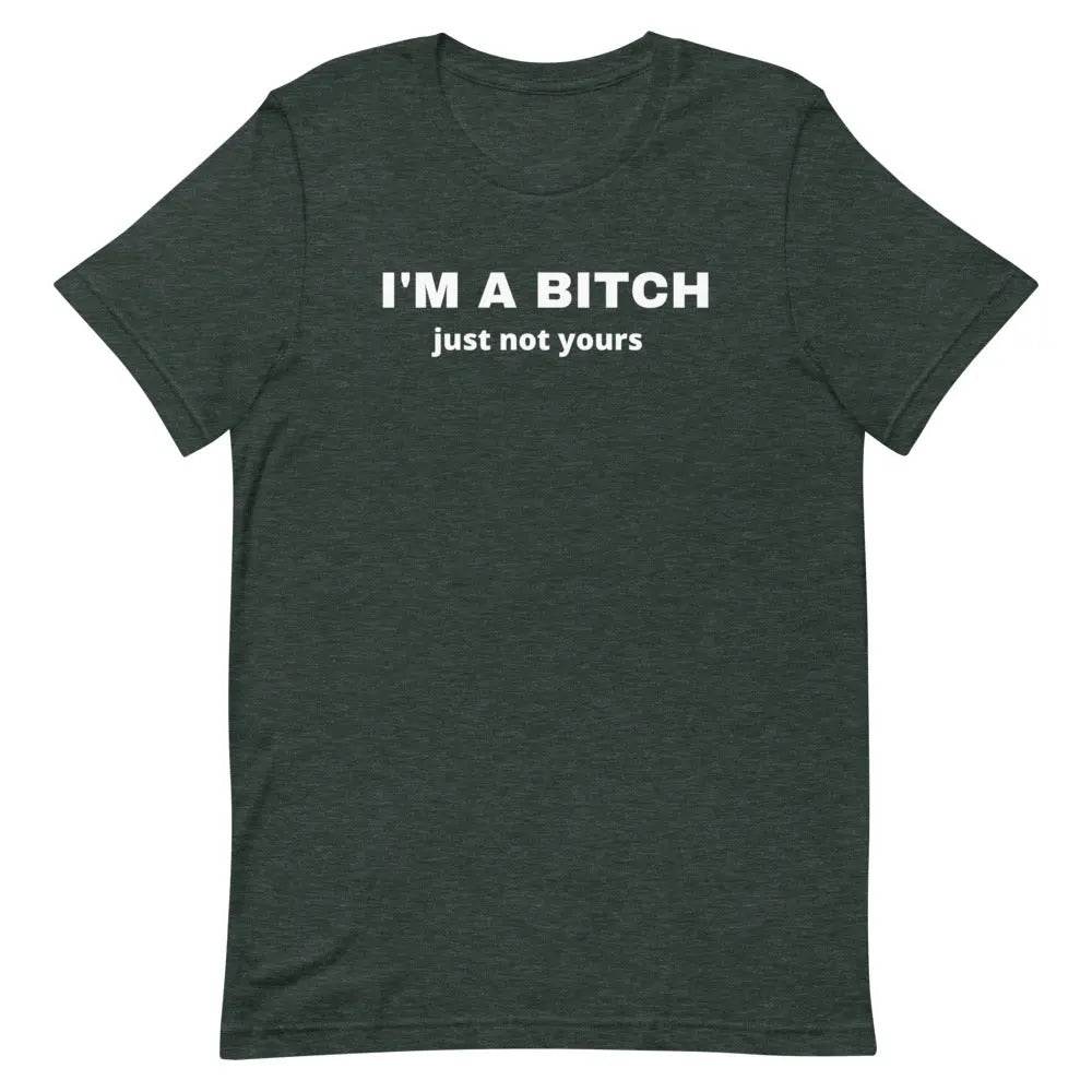 I’m a Bitch Just Not Yours T-Shirt – Bold Feminist Attitude Tee for Women &amp; Unisex Fit