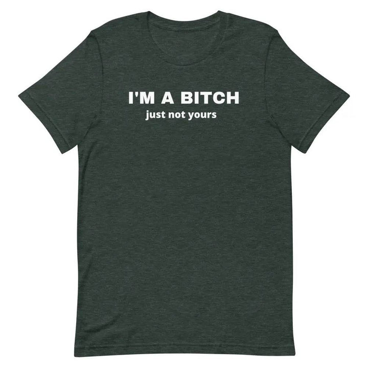 I’m a Bitch Just Not Yours T-Shirt – Bold Feminist Attitude Tee for Women &amp; Unisex Fit