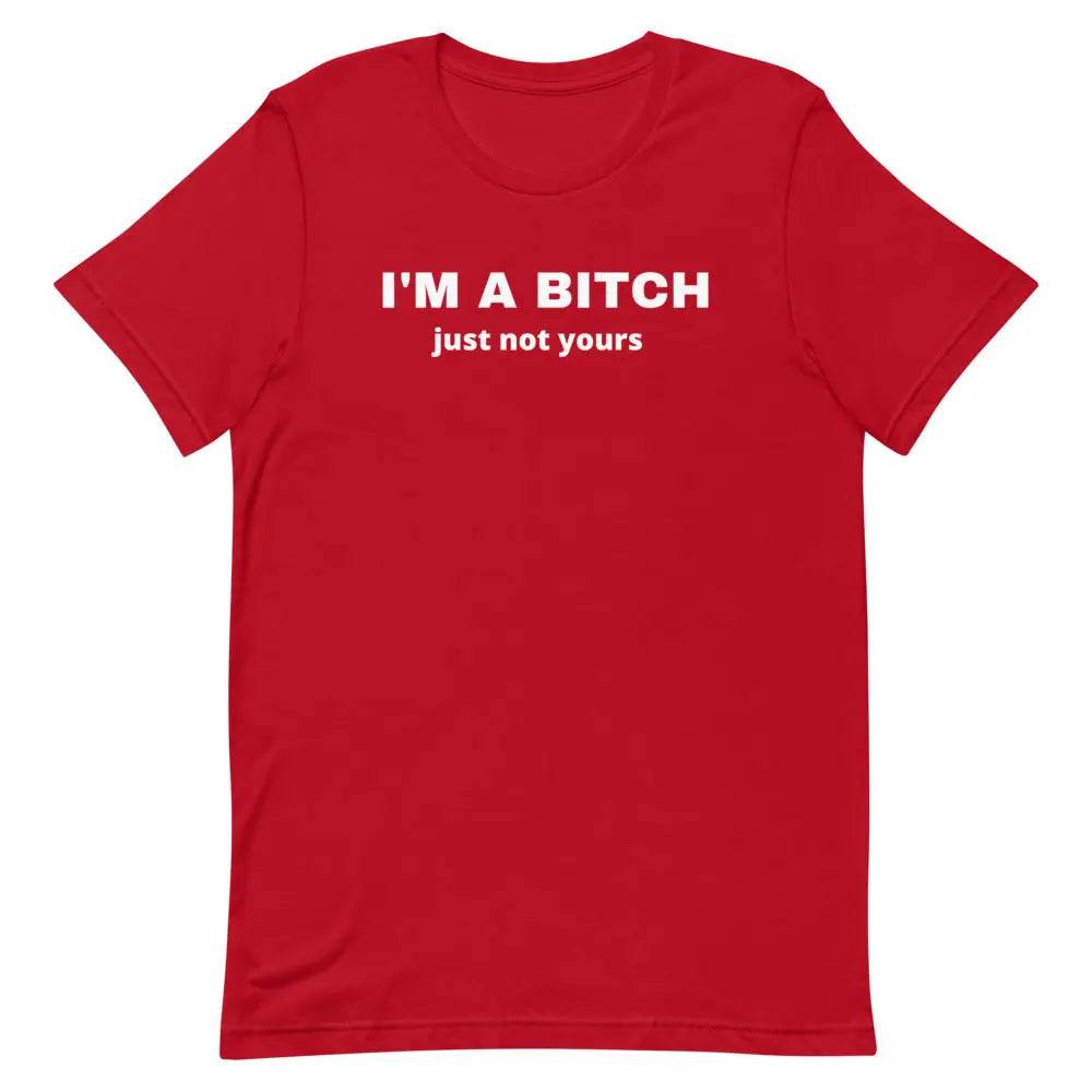 I’m a Bitch Just Not Yours T-Shirt – Bold Feminist Attitude Tee for Women &amp; Unisex Fit