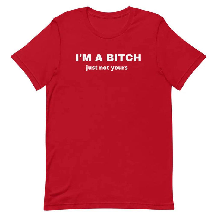 I’m a Bitch Just Not Yours T-Shirt – Bold Feminist Attitude Tee for Women &amp; Unisex Fit