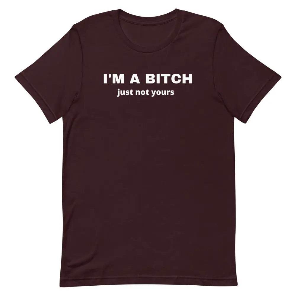 I’m a Bitch Just Not Yours T-Shirt – Bold Feminist Attitude Tee for Women &amp; Unisex Fit