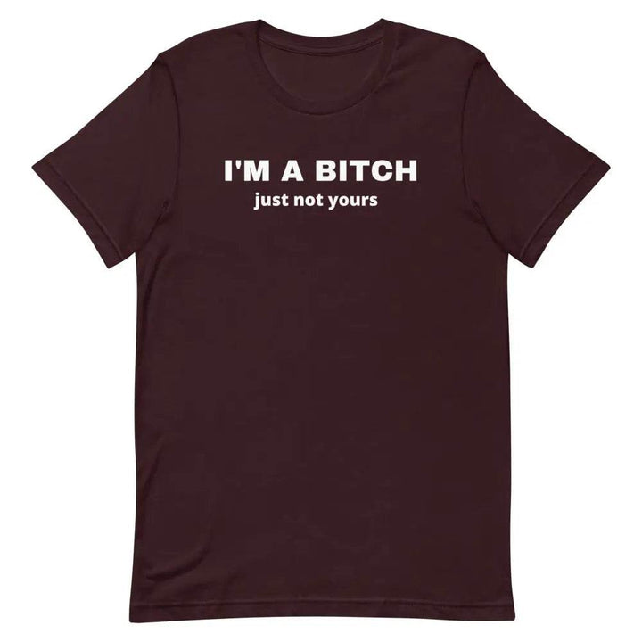 I’m a Bitch Just Not Yours T-Shirt – Bold Feminist Attitude Tee for Women &amp; Unisex Fit