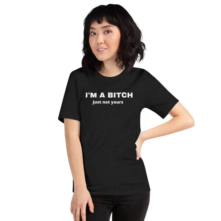 I’m a Bitch Just Not Yours T-Shirt – Bold Feminist Attitude Tee for Women &amp; Unisex Fit