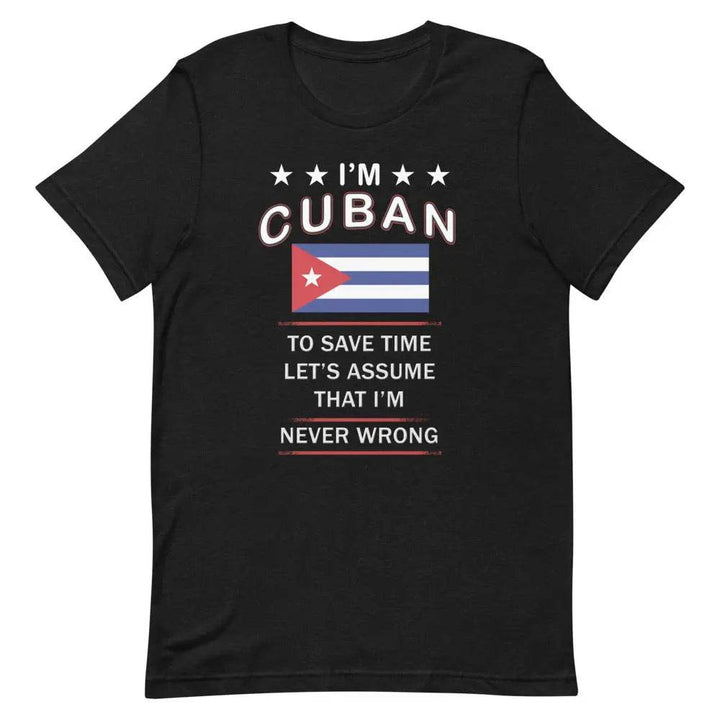 I’m Cuban So I’m Never Wrong T-Shirt – Funny Cuban Pride Tee for Sassy Latin Vibes