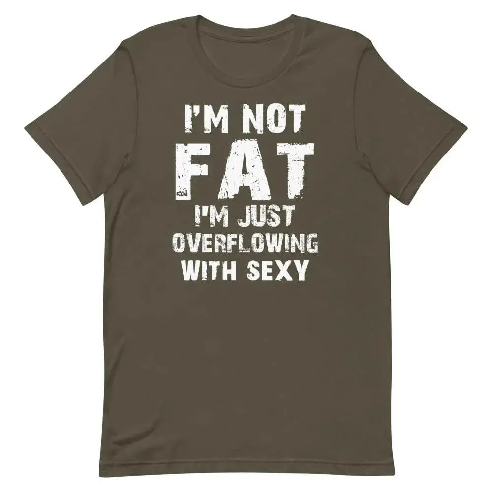 I’m Not Fat – I’m Just Overflowing with Sexy T-Shirt – Funny Body Positive Tee for Men &amp; Women | Miami305Shirts