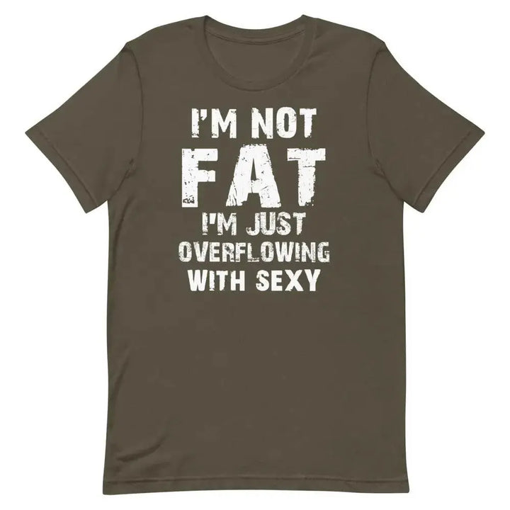 I’m Not Fat – I’m Just Overflowing with Sexy T-Shirt – Funny Body Positive Tee for Men &amp; Women | Miami305Shirts
