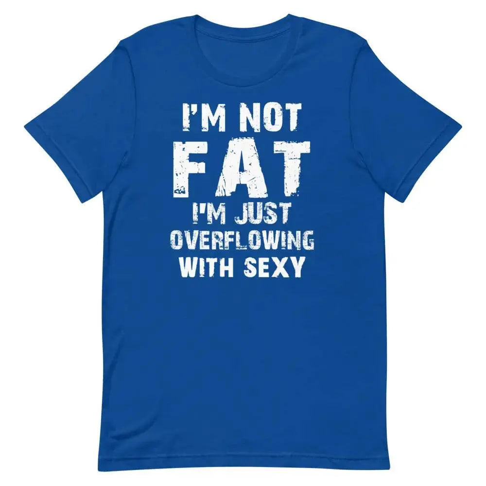 I’m Not Fat – I’m Just Overflowing with Sexy T-Shirt – Funny Body Positive Tee for Men &amp; Women | Miami305Shirts