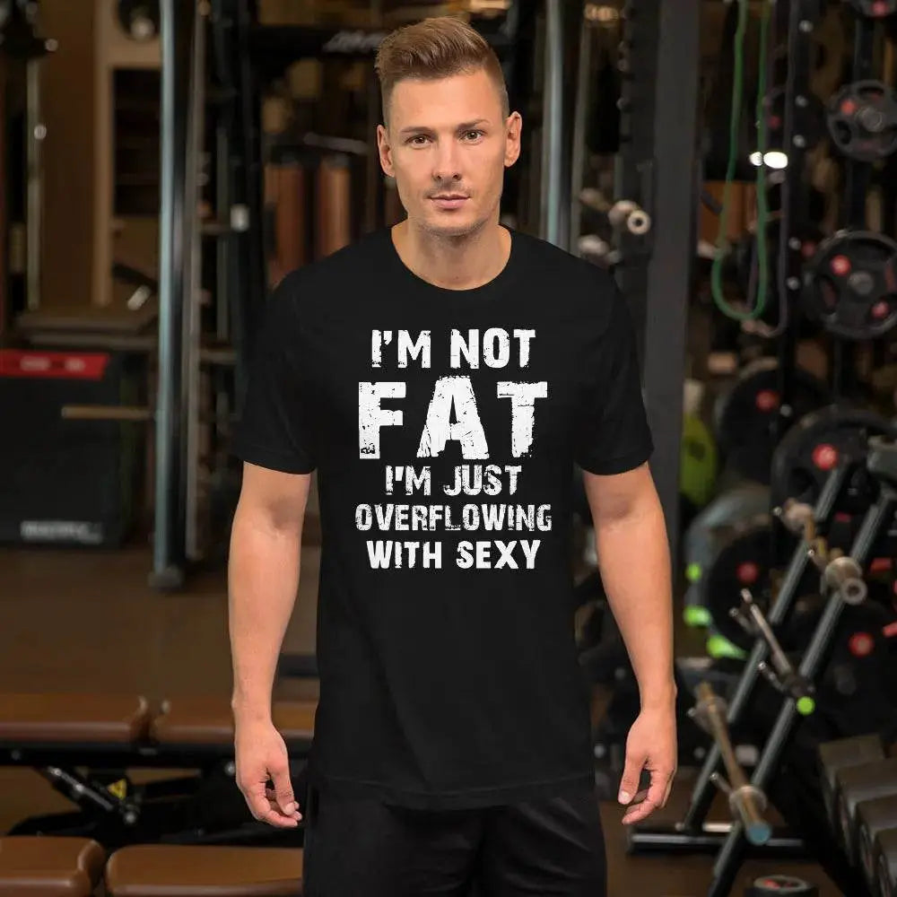 I’m Not Fat – I’m Just Overflowing with Sexy T-Shirt – Funny Body Positive Tee for Men & Women | Miami305Shirts