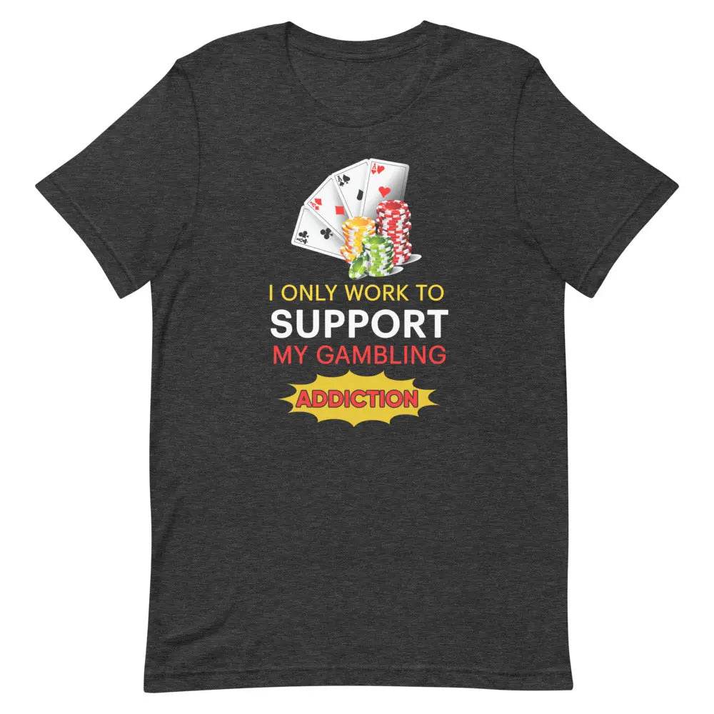 I Only Work to Support My Gambling Addiction T-Shirt – Funny Work Humor Tee for Men &amp; Women