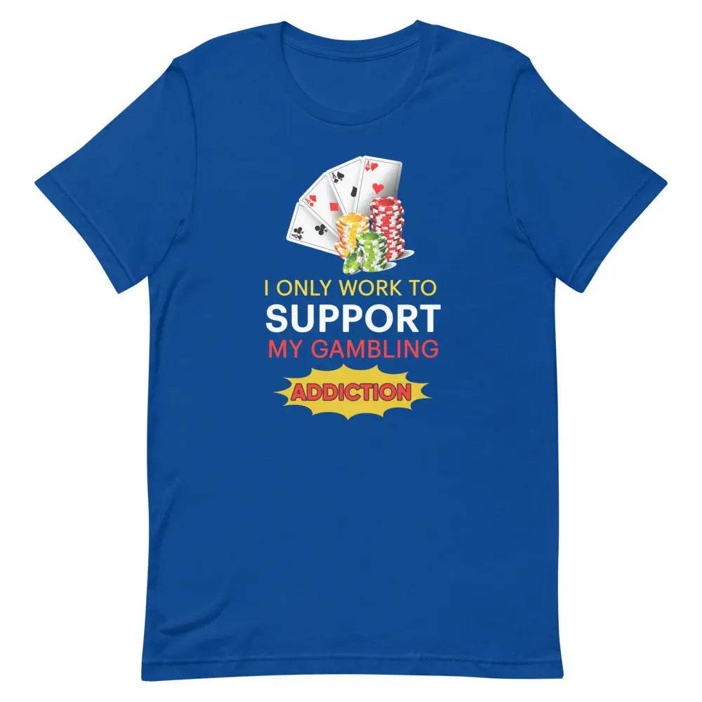 I Only Work to Support My Gambling Addiction T-Shirt – Funny Work Humor Tee for Men &amp; Women