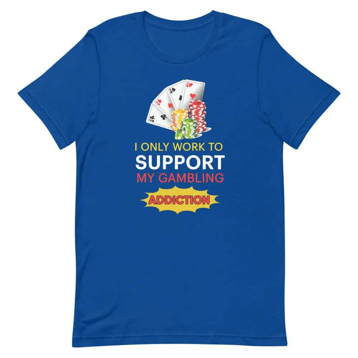 I Only Work to Support My Gambling Addiction T-Shirt – Funny Work Humor Tee for Men &amp; Women