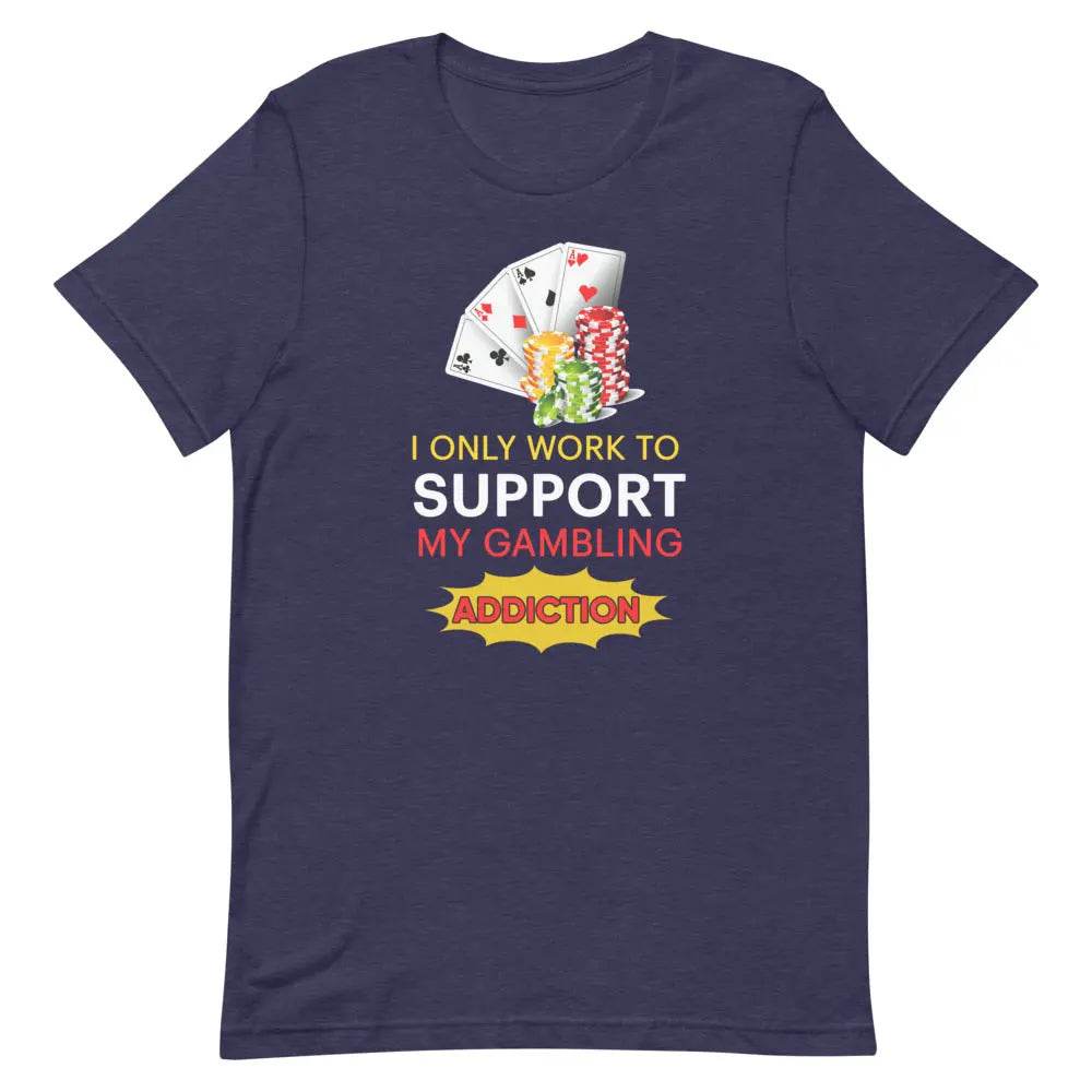 I Only Work to Support My Gambling Addiction T-Shirt – Funny Work Humor Tee for Men &amp; Women