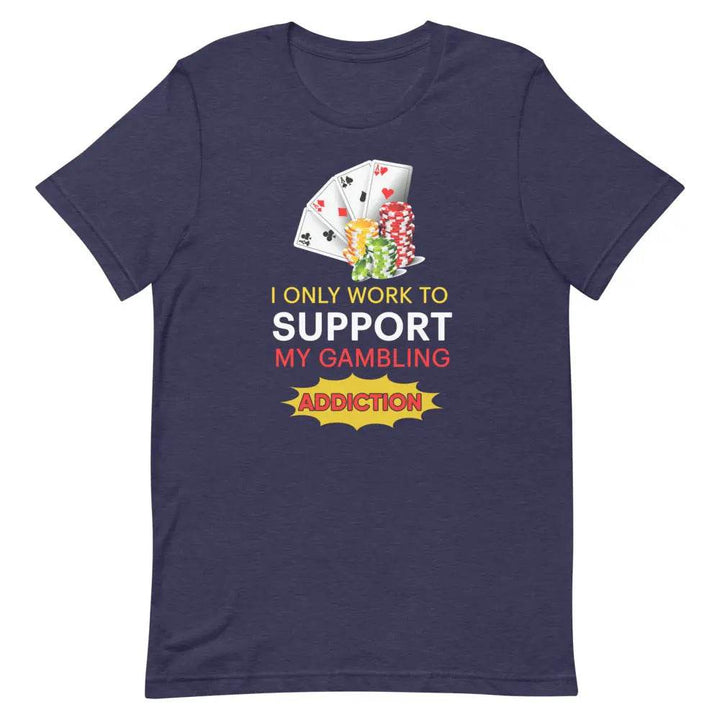 I Only Work to Support My Gambling Addiction T-Shirt – Funny Work Humor Tee for Men &amp; Women