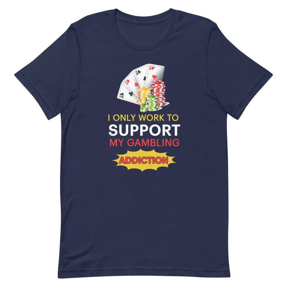 I Only Work to Support My Gambling Addiction T-Shirt – Funny Work Humor Tee for Men &amp; Women