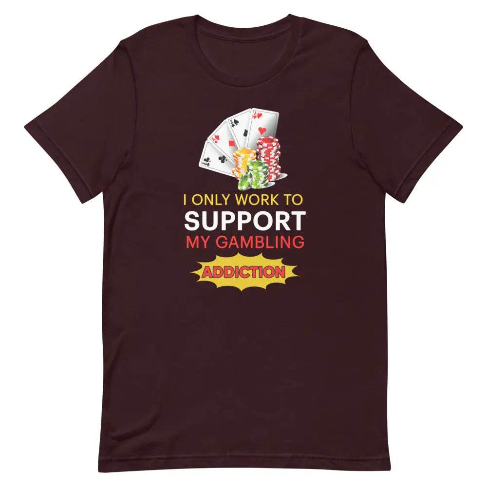 I Only Work to Support My Gambling Addiction T-Shirt – Funny Work Humor Tee for Men &amp; Women