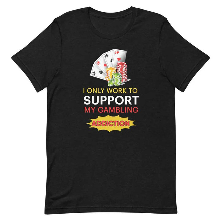 I Only Work to Support My Gambling Addiction T-Shirt – Funny Work Humor Tee for Men &amp; Women