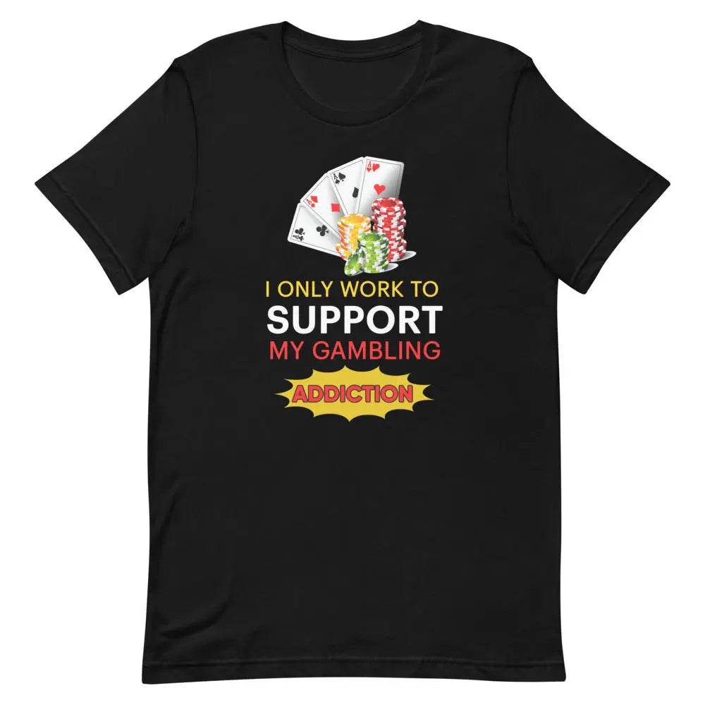 I Only Work to Support My Gambling Addiction T-Shirt – Funny Work Humor Tee for Men & Women