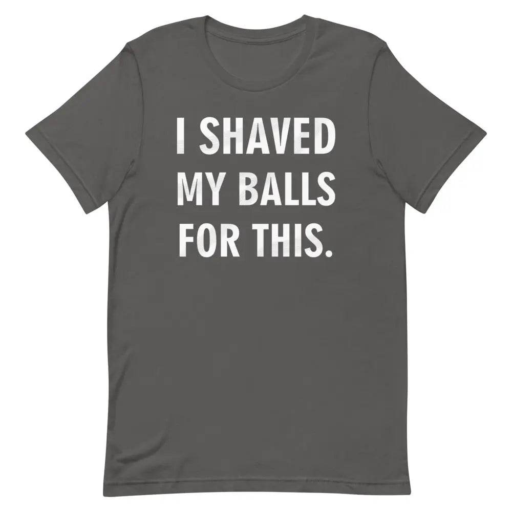 I Shaved My Balls for This T-Shirt – Funny NSFW Graphic Tee for Men &amp; Women | Miami305Shirts