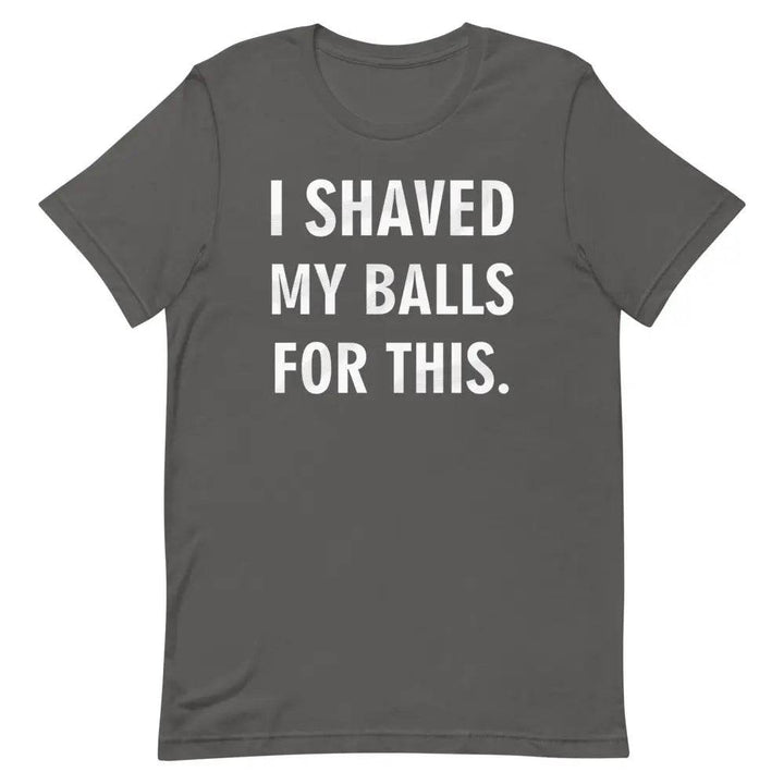 I Shaved My Balls for This T-Shirt – Funny NSFW Graphic Tee for Men &amp; Women | Miami305Shirts