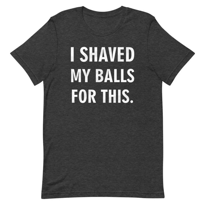I Shaved My Balls for This T-Shirt – Funny NSFW Graphic Tee for Men &amp; Women | Miami305Shirts