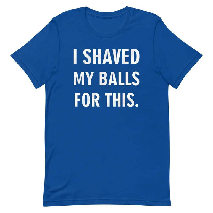 I Shaved My Balls for This T-Shirt – Funny NSFW Graphic Tee for Men &amp; Women | Miami305Shirts