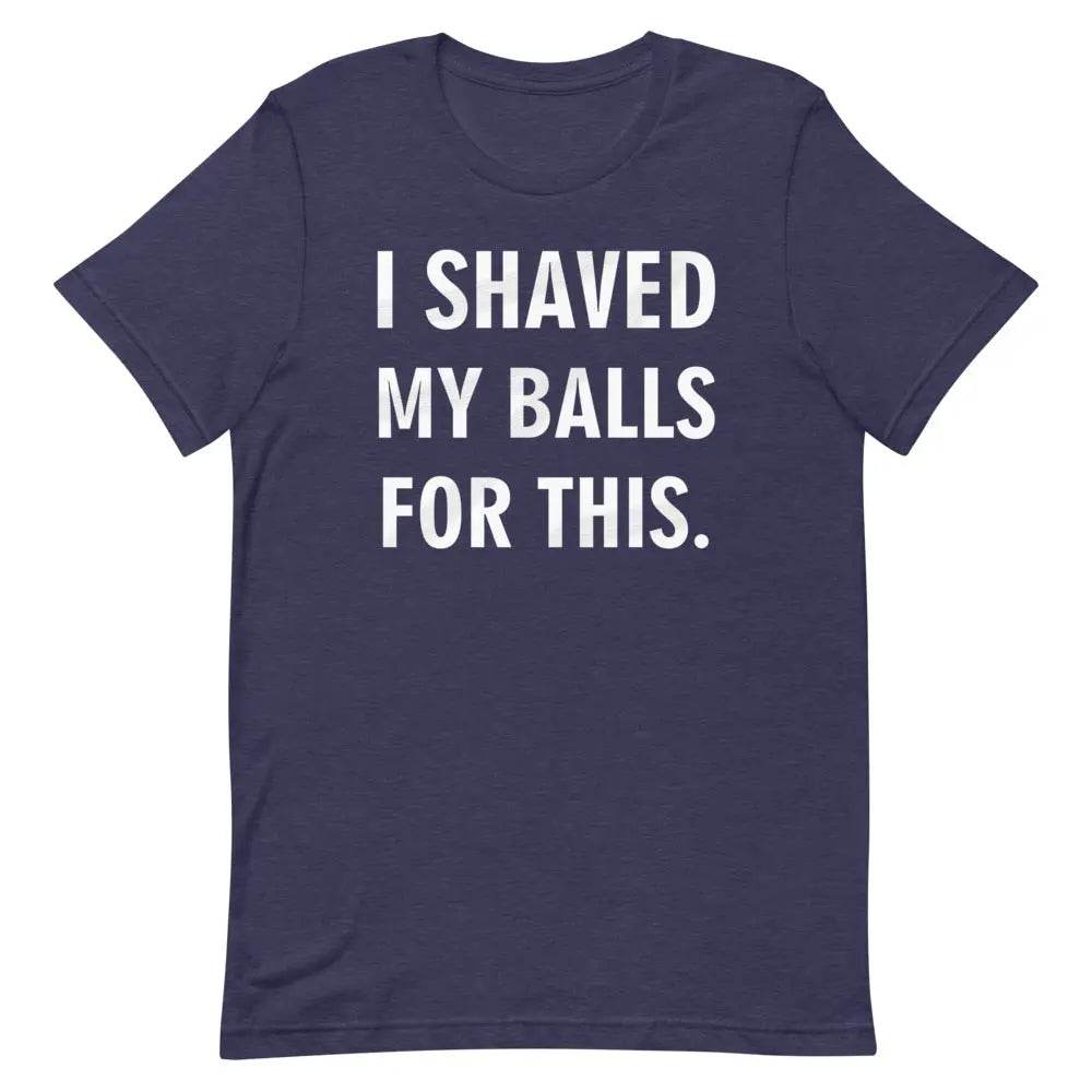 I Shaved My Balls for This T-Shirt – Funny NSFW Graphic Tee for Men &amp; Women | Miami305Shirts