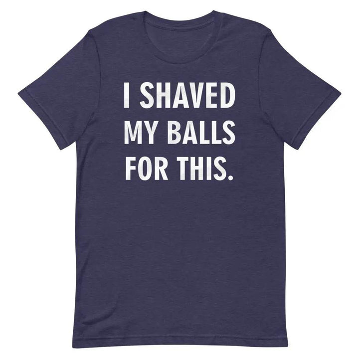 I Shaved My Balls for This T-Shirt – Funny NSFW Graphic Tee for Men &amp; Women | Miami305Shirts