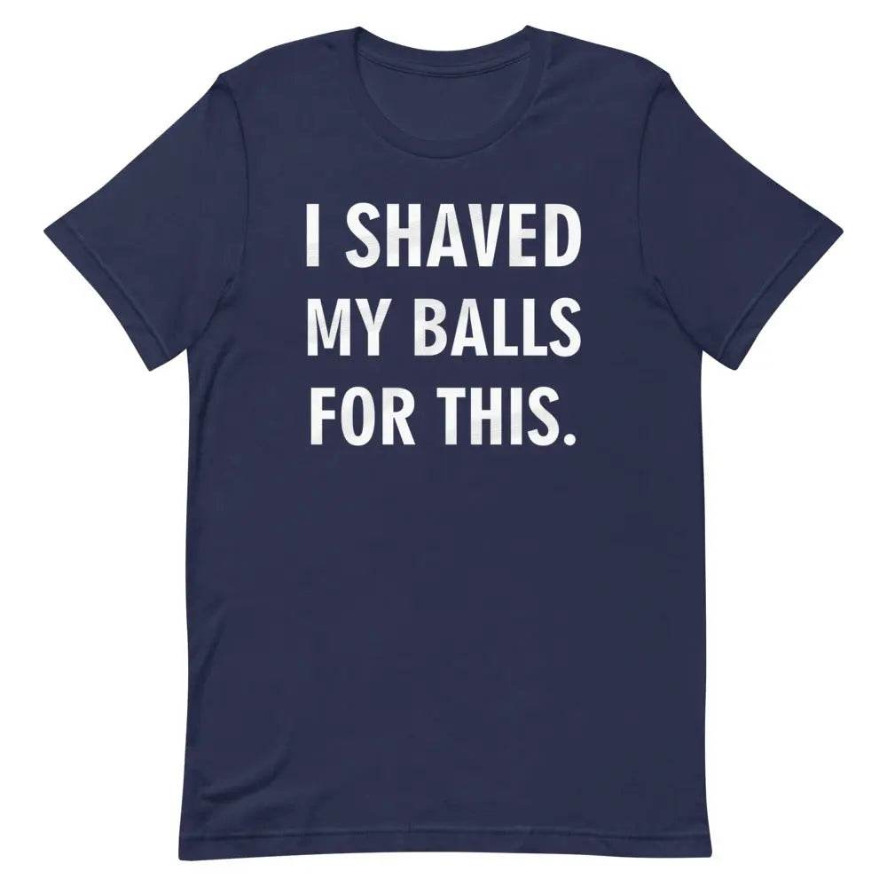 I Shaved My Balls for This T-Shirt – Funny NSFW Graphic Tee for Men &amp; Women | Miami305Shirts
