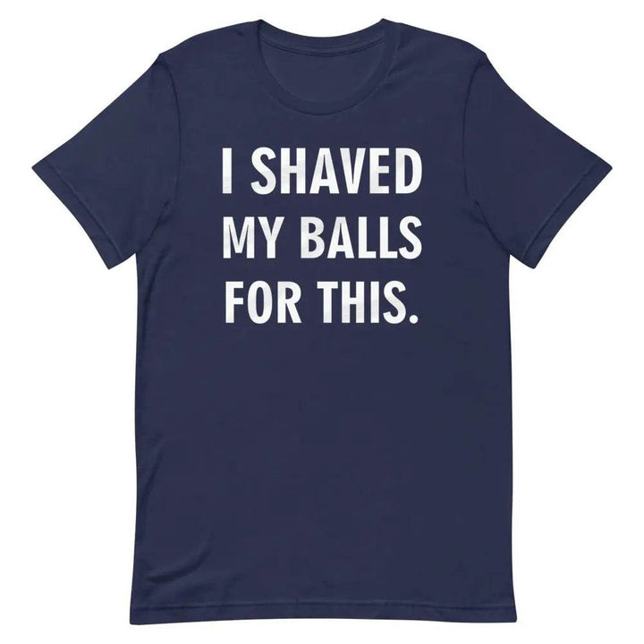 I Shaved My Balls for This T-Shirt – Funny NSFW Graphic Tee for Men &amp; Women | Miami305Shirts