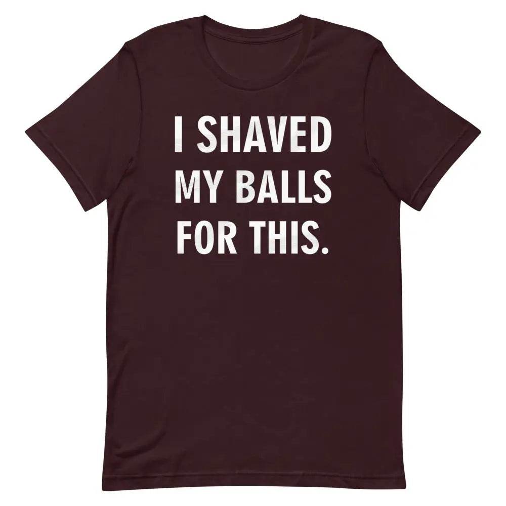 I Shaved My Balls for This T-Shirt – Funny NSFW Graphic Tee for Men &amp; Women | Miami305Shirts