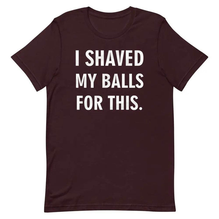 I Shaved My Balls for This T-Shirt – Funny NSFW Graphic Tee for Men &amp; Women | Miami305Shirts