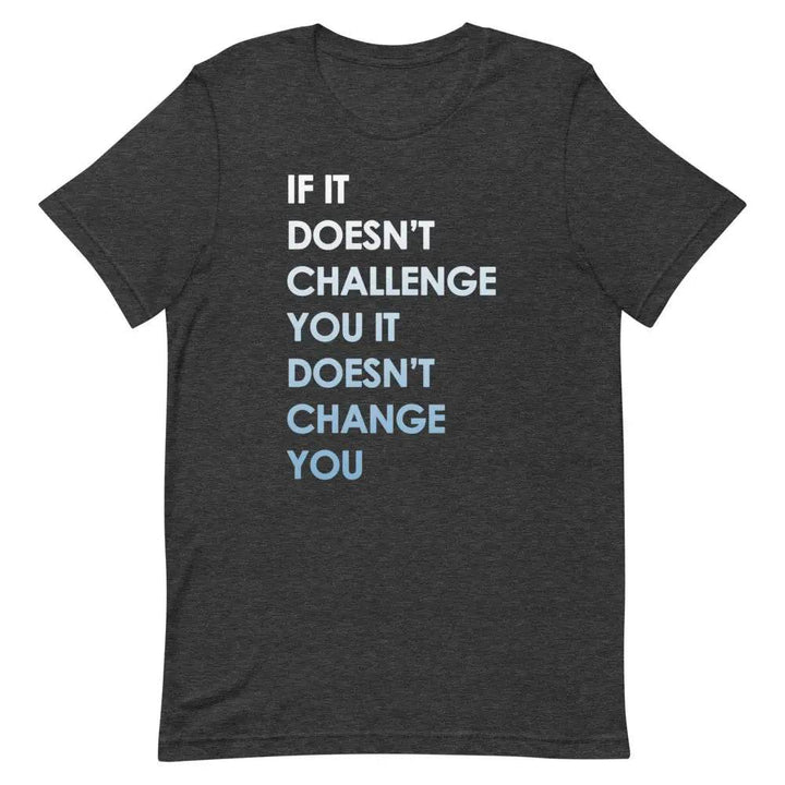 If It Doesn’t Challenge You It Doesn’t Change You T-Shirt – Motivational Fitness &amp; Growth Tee for Men &amp; Women