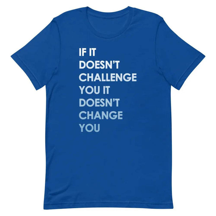If It Doesn’t Challenge You It Doesn’t Change You T-Shirt – Motivational Fitness &amp; Growth Tee for Men &amp; Women
